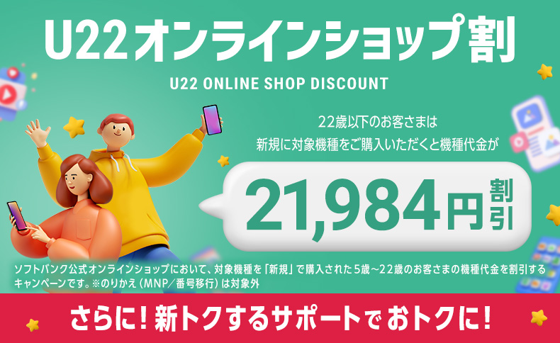 U22オンラインショップ割 22歳以下のお客さまは新規に対象機種をご購入いただくと機種代金が21,984円割引 さらに新トクするサポートでおトクに！